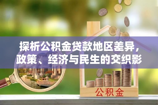 余庆探析公积金贷款地区差异，政策、经济与民生的交织影响